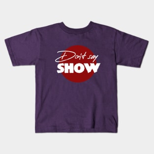 Don`t say Show... Kids T-Shirt